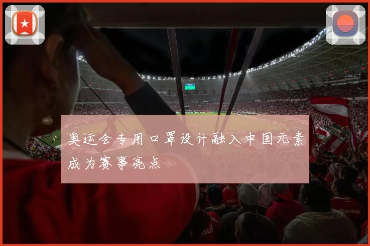 奥运会专用口罩设计融入中国元素成为赛事亮点