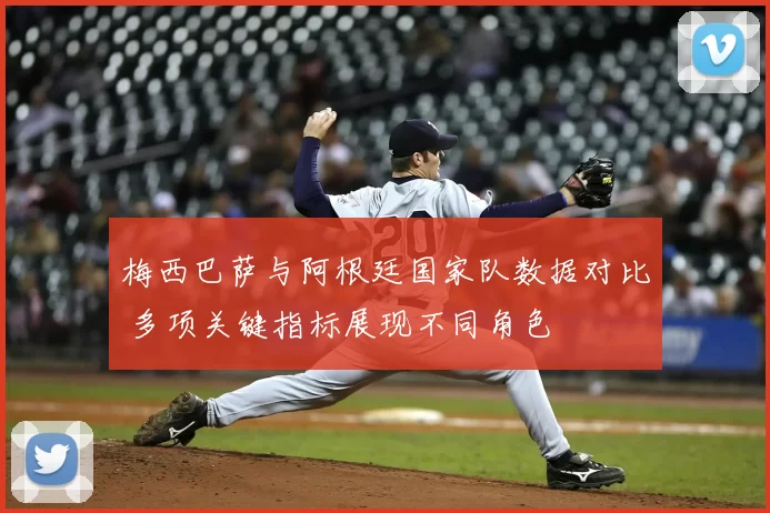 梅西巴萨与阿根廷国家队数据对比 多项关键指标展现不同角色