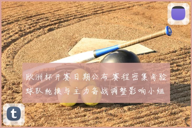 欧洲杯开赛日期公布 赛程密集考验球队轮换与主力备战调整影响小组争夺