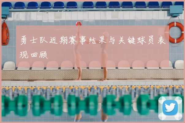 勇士队近期赛事结果与关键球员表现回顾