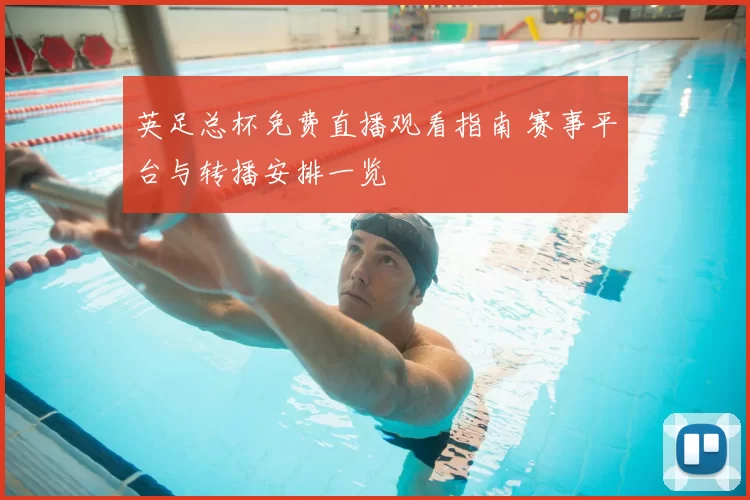 英足总杯免费直播观看指南 赛事平台与转播安排一览