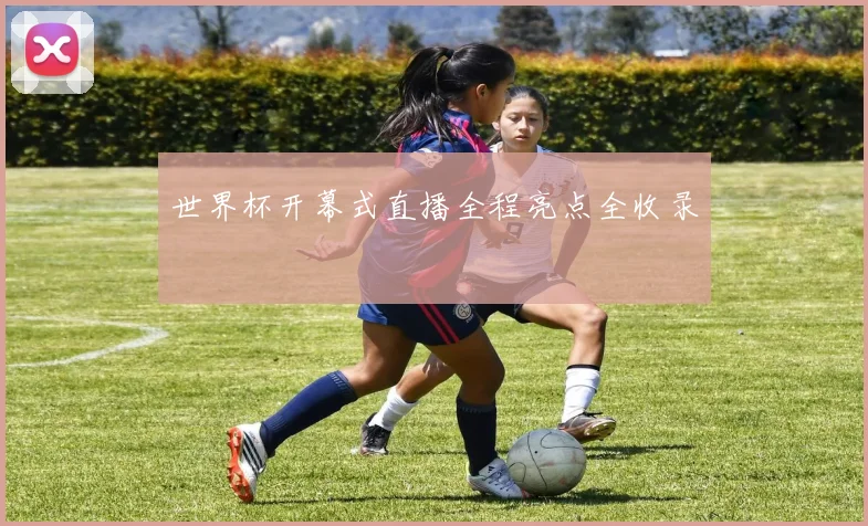 世界杯开幕式直播全程亮点全收录