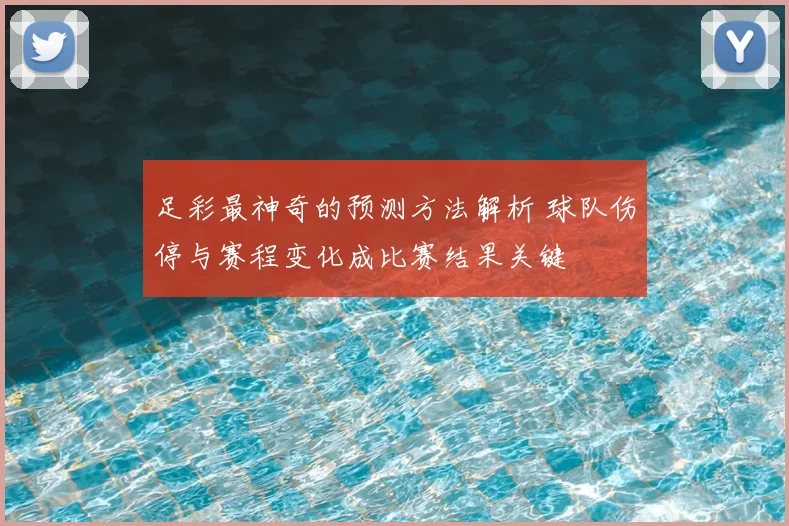 足彩最神奇的预测方法解析 球队伤停与赛程变化成比赛结果关键
