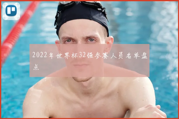 2022年世界杯32强参赛人员名单盘点